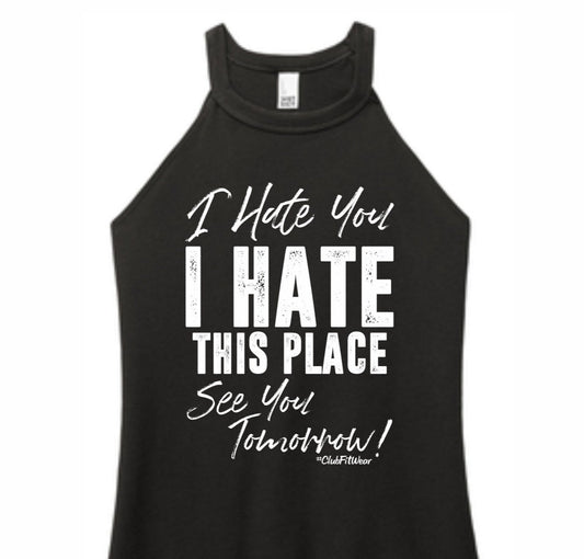 I hate you I hate this place see you tomorrow- High Neck Rocker Tank